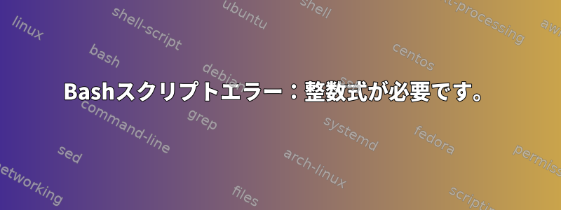 Bashスクリプトエラー：整数式が必要です。