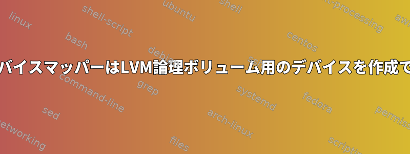 RHEL6のデバイスマッパーはLVM論理ボリューム用のデバイスを作成できません。