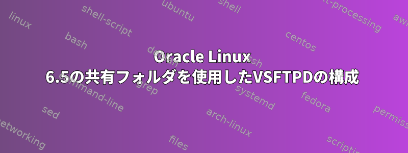 Oracle Linux 6.5の共有フォルダを使用したVSFTPDの構成