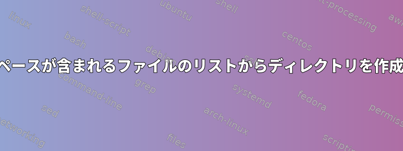 名前にスペースが含まれるファイルのリストからディレクトリを作成します。