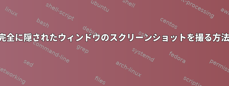 完全に隠されたウィンドウのスクリーンショットを撮る方法