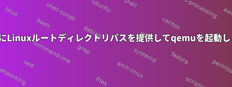 qemuにLinuxルートディレクトリパスを提供してqemuを起動します。