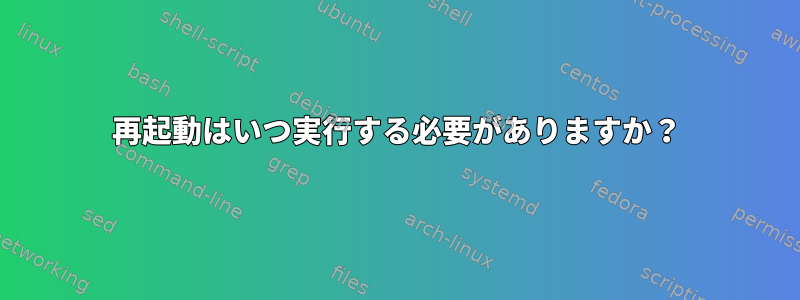 再起動はいつ実行する必要がありますか？