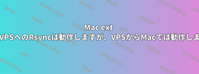 Mac ext hdからVPSへのRsyncは動作しますが、VPSからMacでは動作しません。