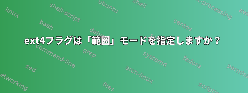 ext4フラグは「範囲」モードを指定しますか？