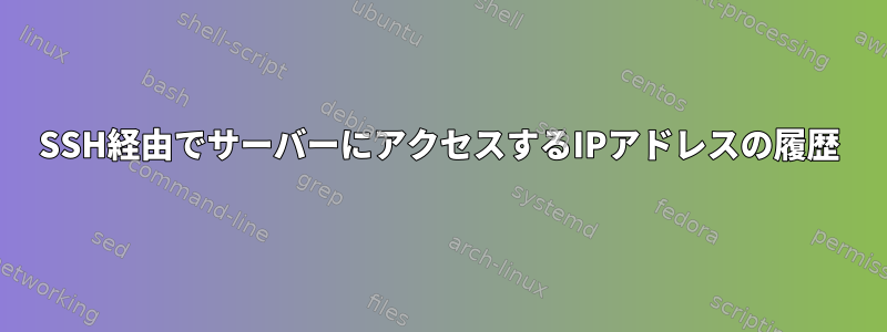 SSH経由でサーバーにアクセスするIPアドレスの履歴