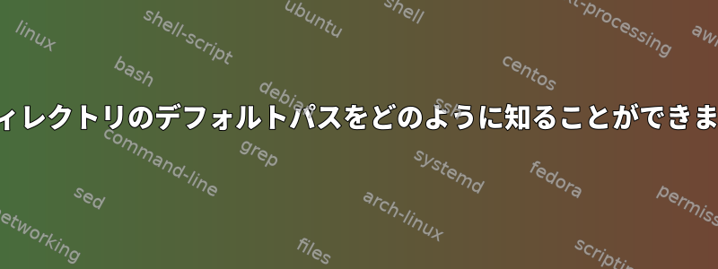 ログディレクトリのデフォルトパスをどのように知ることができますか？