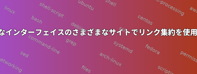 さまざまなインターフェイスのさまざまなサイトでリンク集約を使用します。