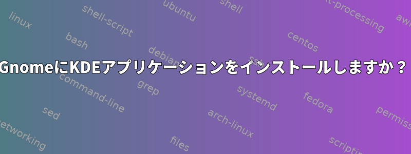 GnomeにKDEアプリケーションをインストールしますか？