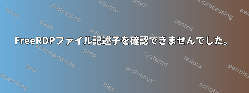 FreeRDPファイル記述子を確認できませんでした。