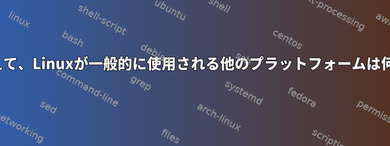 x86に加えて、Linuxが一般的に使用される他のプラットフォームは何ですか？