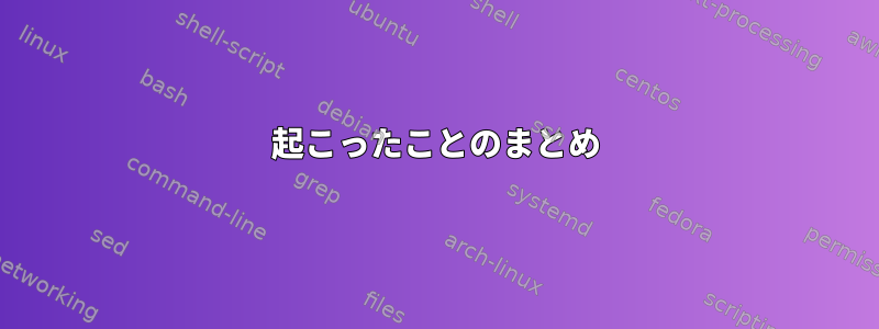 起こったことのまとめ