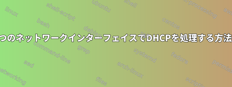 2つのネットワークインターフェイスでDHCPを処理する方法