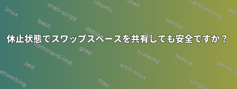 休止状態でスワップスペースを共有しても安全ですか？