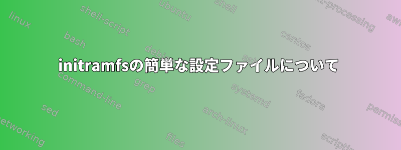 initramfsの簡単な設定ファイルについて