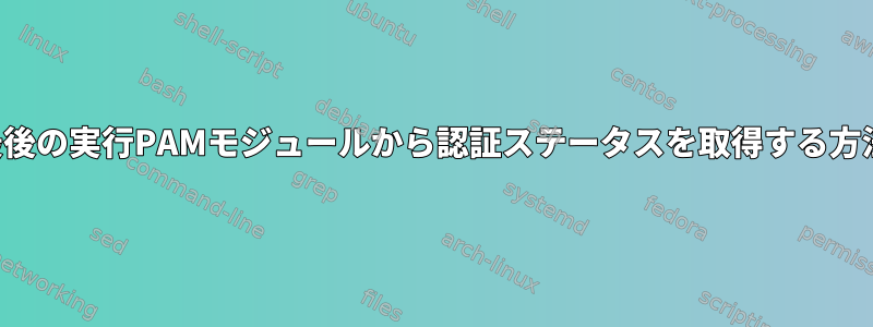 最後の実行PAMモジュールから認証ステータスを取得する方法