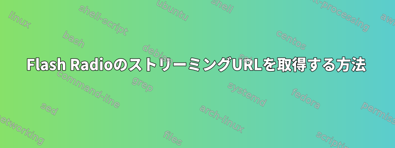 Flash RadioのストリーミングURLを取得する方法