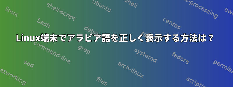 Linux端末でアラビア語を正しく表示する方法は？