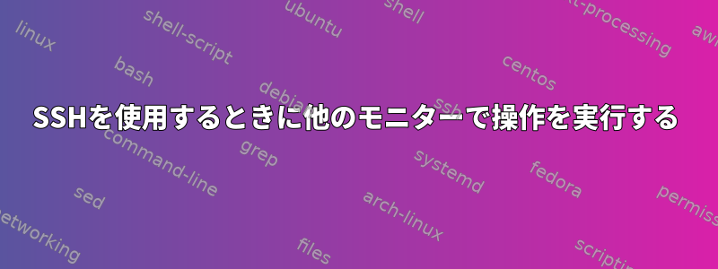 SSHを使用するときに他のモニターで操作を実行する