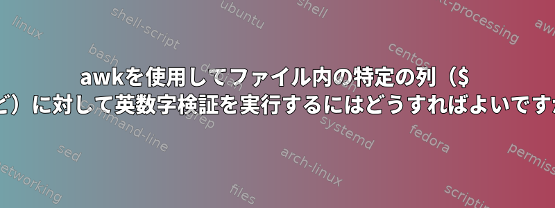 awkを使用してファイル内の特定の列（$ 2など）に対して英数字検証を実行するにはどうすればよいですか？