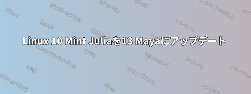 Linux 10 Mint Juliaを13 Mayaにアップデート