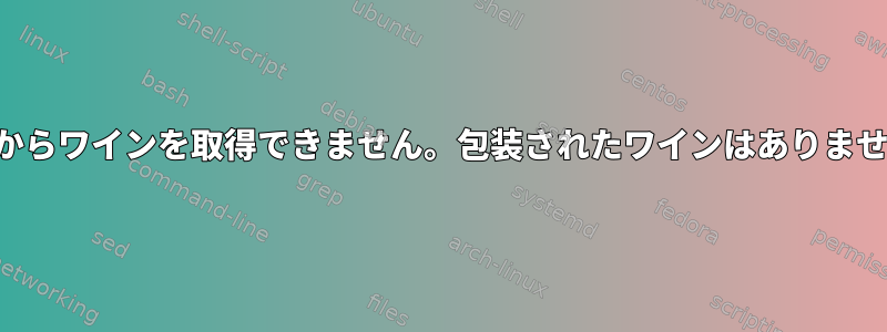 倉庫からワインを取得できません。包装されたワインはありません。