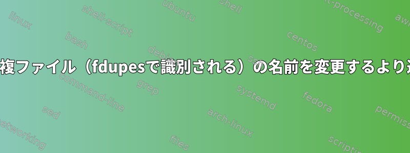 別のディレクトリで重複フ​​ァイル（fdupesで識別される）の名前を変更するより速い方法は何ですか？