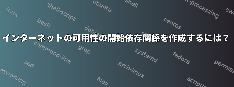 インターネットの可用性の開始依存関係を作成するには？