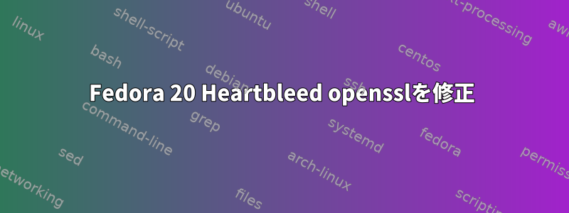 Fedora 20 Heartbleed opensslを修正