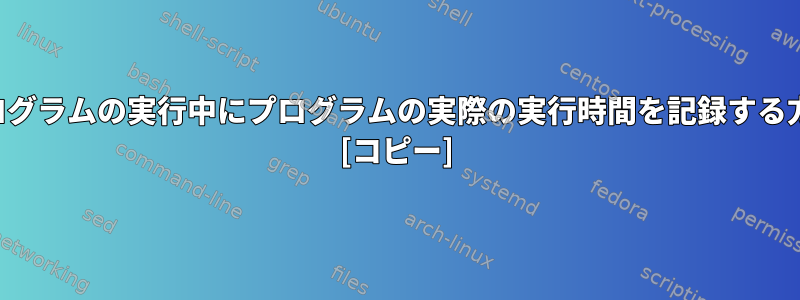 他のプログラムの実行中にプログラムの実際の実行時間を記録する方法は？ [コピー]