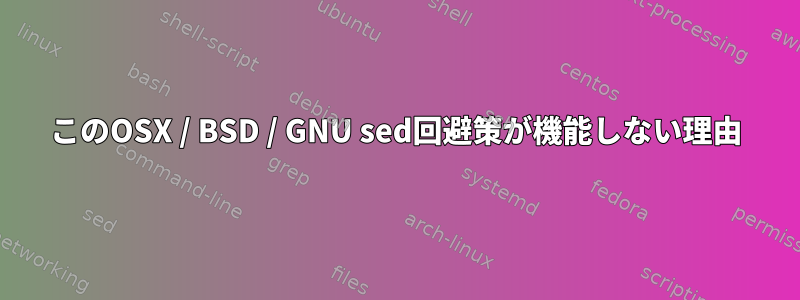 このOSX / BSD / GNU sed回避策が機能しない理由