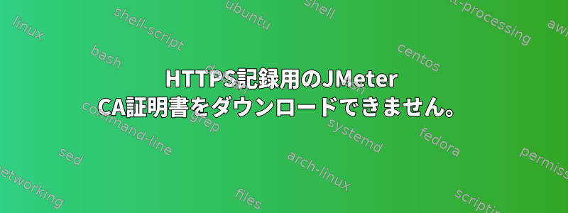 HTTPS記録用のJMeter CA証明書をダウンロードできません。