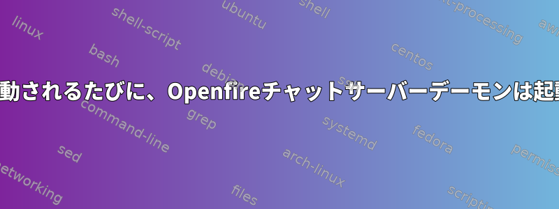 サーバーが起動されるたびに、Openfireチャットサーバーデーモンは起動しません。