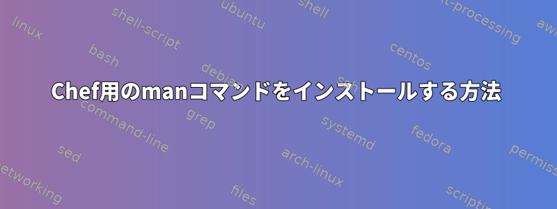 Chef用のmanコマンドをインストールする方法