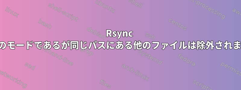 Rsync 特定のモードであるが同じパスにある他のファイルは除外されます。