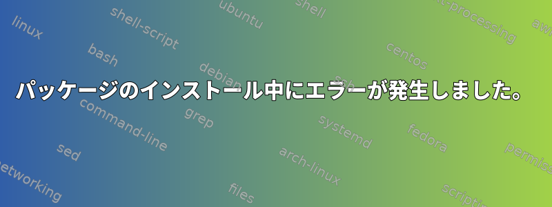 パッケージのインストール中にエラーが発生しました。