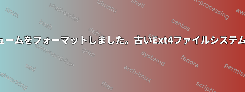 誤って間違ったボリュームをフォーマットしました。古いExt4ファイルシステムを復元できますか？