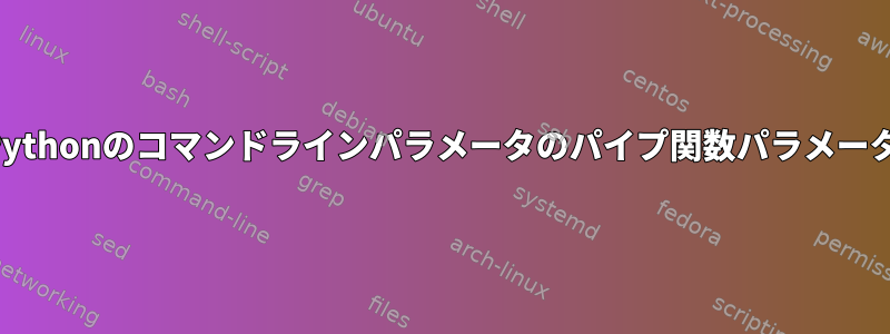 Pythonのコマンドラインパラメータのパイプ関数パラメータ