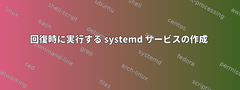 回復時に実行する systemd サービスの作成