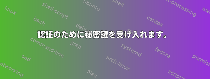 認証のために秘密鍵を受け入れます。