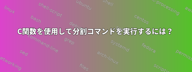 C関数を使用して分割コマンドを実行するには？