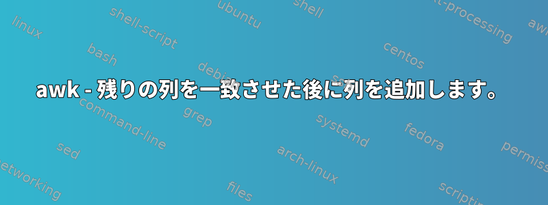 awk - 残りの列を一致させた後に列を追加します。