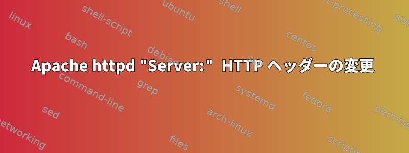 Apache httpd "Server:" HTTP ヘッダーの変更