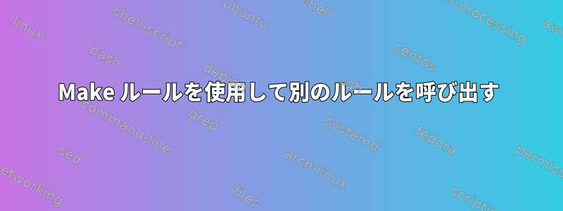 Make ルールを使用して別のルールを呼び出す