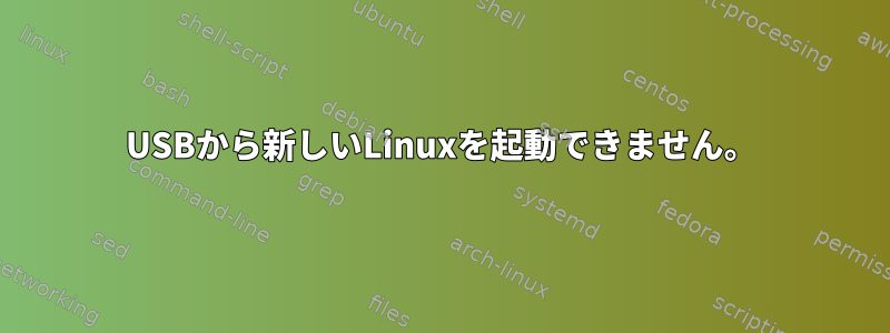 USBから新しいLinuxを起動できません。