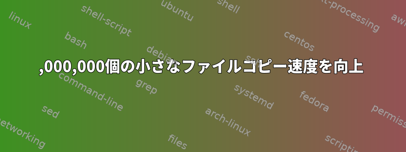 1,000,000個の小さなファイルコピー速度を向上