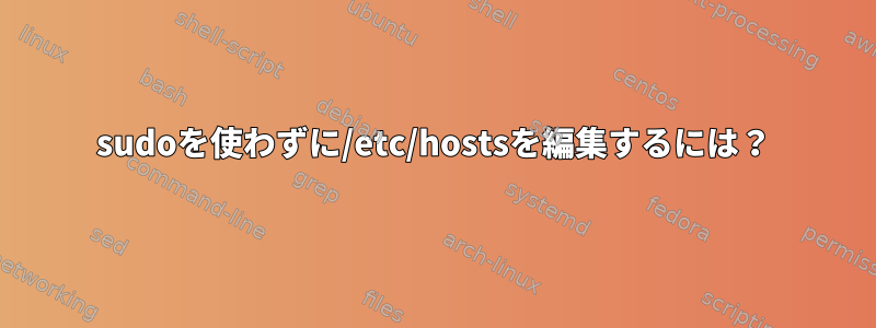 sudoを使わずに/etc/hostsを編集するには？