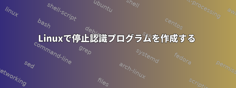 Linuxで停止認識プログラムを作成する