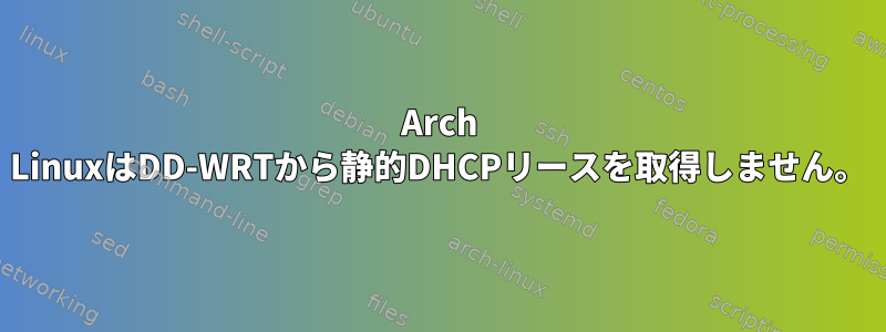 Arch LinuxはDD-WRTから静的DHCPリースを取得しません。