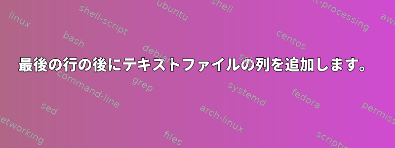 最後の行の後にテキストファイルの列を追加します。